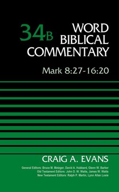 Mark 8:27-16:20, Volume 34B, Bruce M. Metzger ; David Allen Hubbard ; Glenn W. Barker ; John D. W. Watts ; James W. Watts ; Ralph P. Martin ; Lynn Allan Losie ; Craig A. Evans - Ebook - 9780310588344