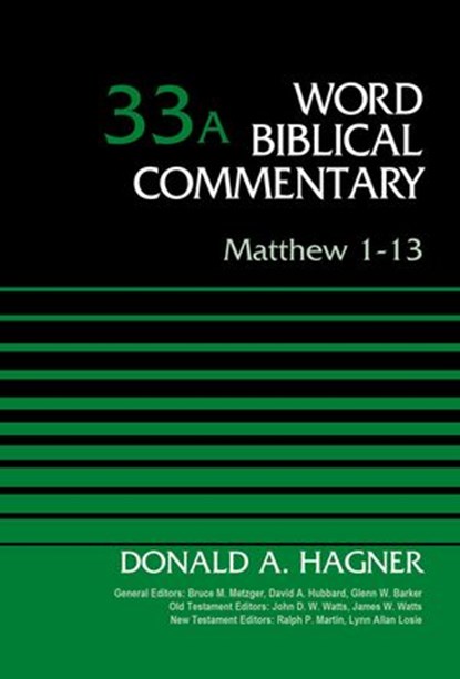 Matthew 1-13, Volume 33A, Donald A. Hagner ; Bruce M. Metzger ; David Allen Hubbard ; Glenn W. Barker ; John D. W. Watts ; James W. Watts ; Ralph P. Martin ; Lynn Allan Losie - Ebook - 9780310588405