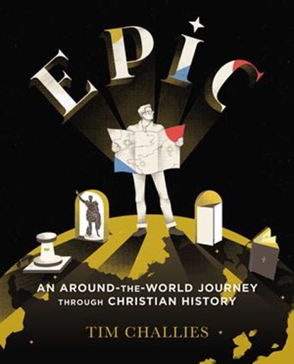 Epic: An Around-the-World Journey through Christian History, Tim Challies - Ebook - 9780310591719