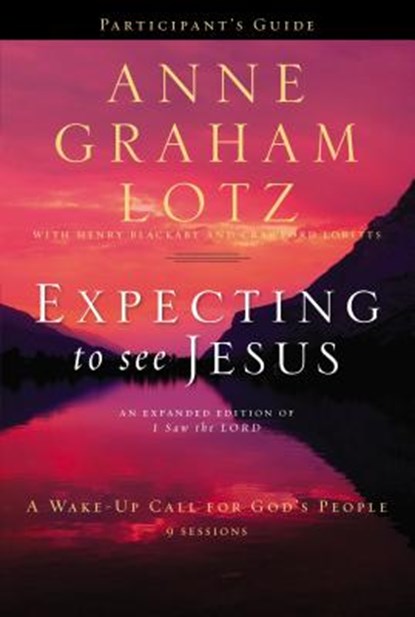 Expecting to See Jesus Bible Study Participant's Guide: A Wake-Up Call for God's People, Anne Graham Lotz - Paperback - 9780310682998