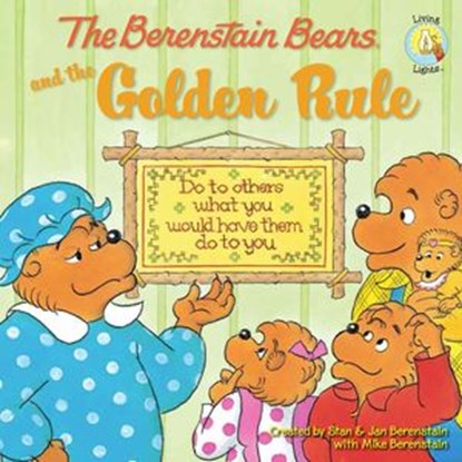 The Berenstain Bears and the Golden Rule, Stan Berenstain ; Jan Berenstain ; Mike Berenstain - Ebook - 9780310700746