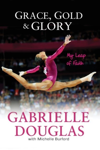 Grace, Gold, and Glory My Leap of Faith, Gabrielle Douglas ; Michelle Burford - Paperback - 9780310740674