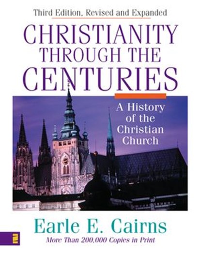 Christianity Through the Centuries, Earle E. Cairns - Ebook - 9780310829300
