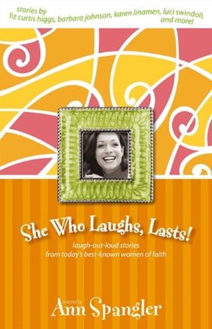 She Who Laughs, Lasts!, Ann Spangler ; Liz Curtis Higgs ; Barbara Johnson ; Karen Linamen - Ebook - 9780310860303