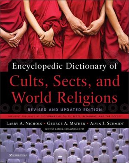 Encyclopedic Dictionary of Cults, Sects, and World Religions, Larry A. Nichols ; George Mather ; Alvin J. Schmidt - Ebook - 9780310866060