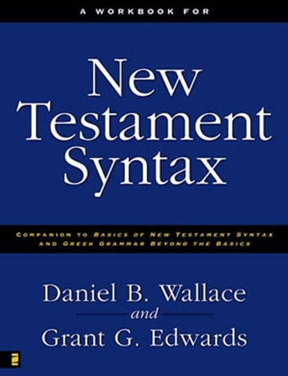 A Workbook for New Testament Syntax, Daniel B. Wallace ; Grant Edwards - Ebook - 9780310874270