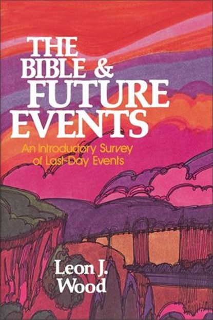 The Bible and Future Events, Leon J. Wood - Ebook - 9780310877479