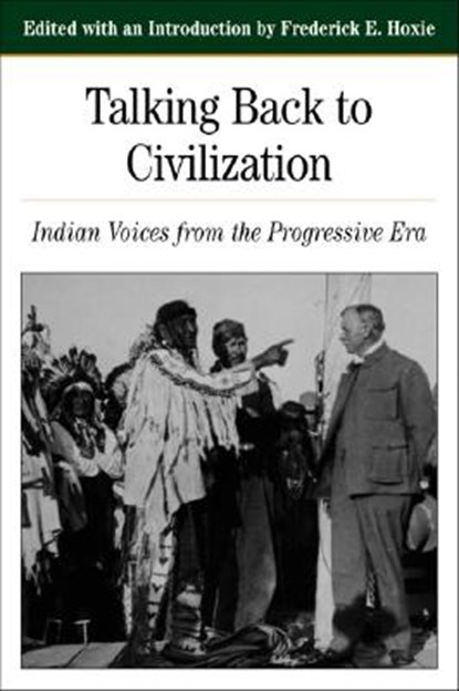 Talking Back to Civilization: Indian Voices from the Progressive Era, Frederick E. Hoxie - Paperback - 9780312103859