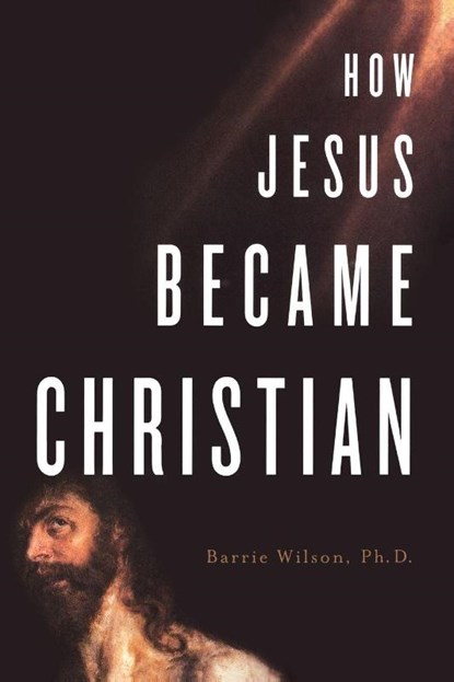 How Jesus Became Christian, Barrie A. Wilson - Paperback - 9780312361891