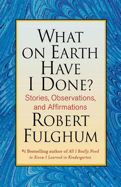 WHAT ON EARTH HAVE I DONE, ROBERT FULGHUM - Paperback - 9780312365509