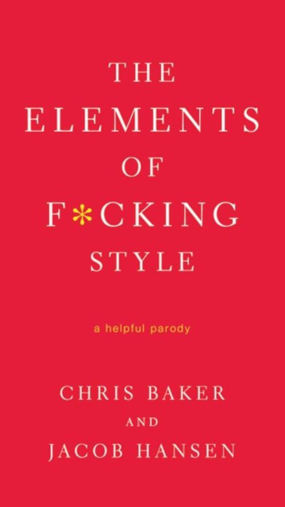 The Elements of F*cking Style, Chris Baker ; Jacob Hansen - Paperback - 9780312583774