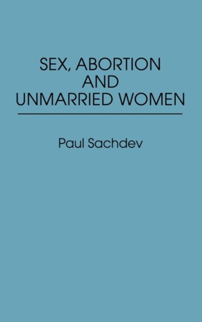Sex, Abortion and Unmarried Women, Paul Sachdev - Gebonden - 9780313240713