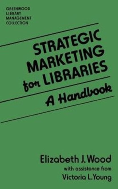 Strategic Marketing for Libraries, Elizabeth J. Wood ; Victoria L. Young - Gebonden - 9780313244056