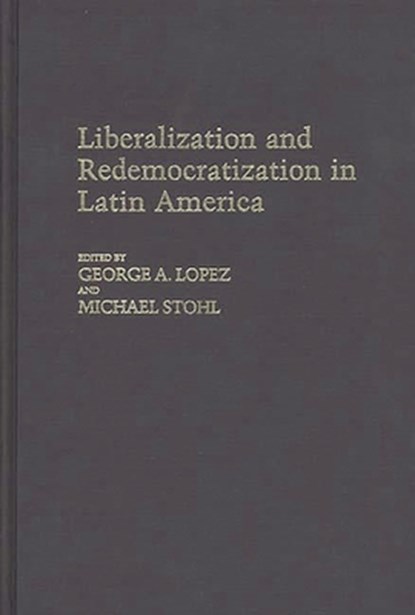 Liberalization and Redemocratization in Latin America, George Lopez ; Michael Stohl - Gebonden - 9780313252990