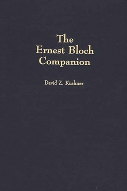 The Ernest Bloch Companion, David Z. Kushner - Gebonden - 9780313279058