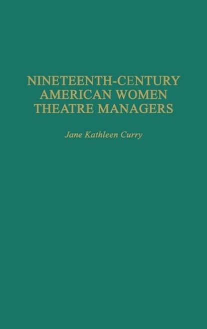 Nineteenth-Century American Women Theatre Managers, Jane K. Curry - Gebonden - 9780313291418