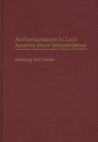 Authoritarianism in Latin America Since Independence, William M. Fowler - Gebonden - 9780313298431