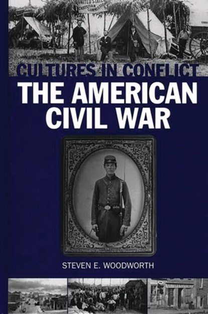 Cultures in Conflict--The American Civil War, Steven E. Woodworth - Gebonden - 9780313306518