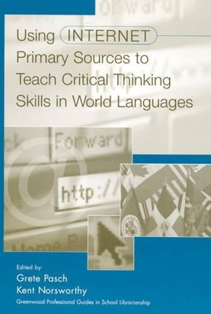 Using Internet Primary Sources to Teach Critical Thinking Skills in World Languages, Kent Norsworthy ; Grete Pasch - Gebonden - 9780313312595