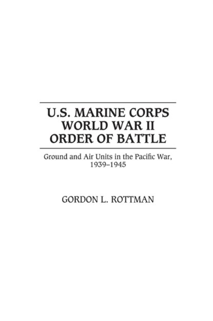 U.S. Marine Corps World War II Order of Battle, Gordon Rottman - Gebonden - 9780313319068