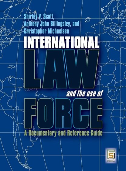 International Law and the Use of Force, Shirley V. Scott ; Anthony John Billingsley ; Dr Christopher Michaelsen - Gebonden - 9780313362590