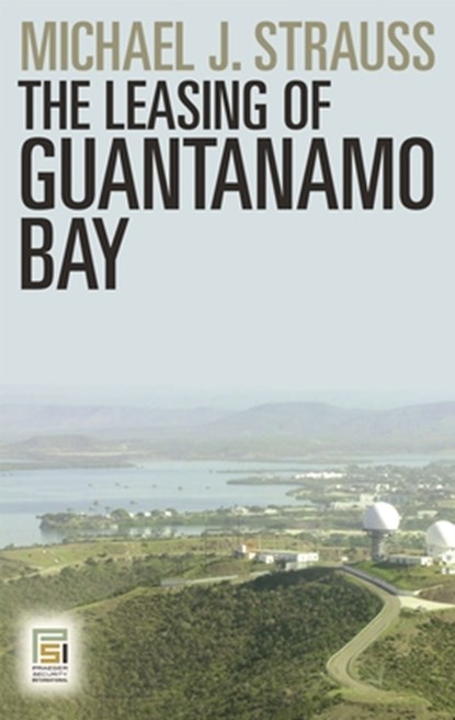 The Leasing of Guantanamo Bay, Michael J. Strauss - Gebonden - 9780313377822