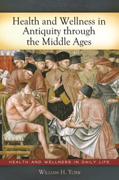 Health and Wellness in Antiquity through the Middle Ages, William H. York - Gebonden - 9780313378652