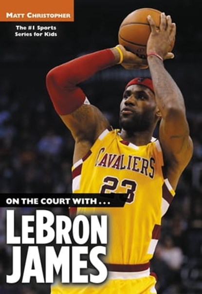 On the Court with...LeBron James, Matt Christopher ; Stephanie Peters - Ebook - 9780316039901