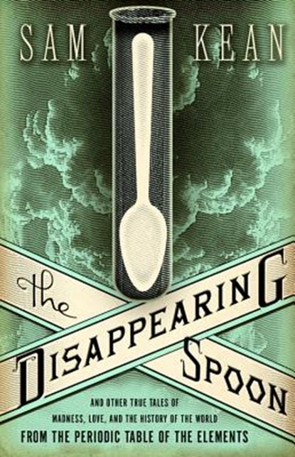 The Disappearing Spoon and Other True Tales of Madness, Love, and the History of the World from the Periodic Table of the Elements, Sam Kean - Gebonden - 9780316051644