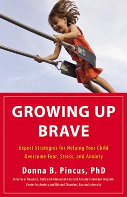 Growing Up Brave: Expert Strategies for Helping Your Child Overcome Fear, Stress, and Anxiety, Donna B. Pincus - Gebonden - 9780316125604