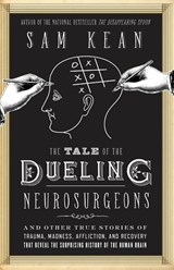 The Tale of the Dueling Neurosurgeons - Sam Kean - 9780316182348