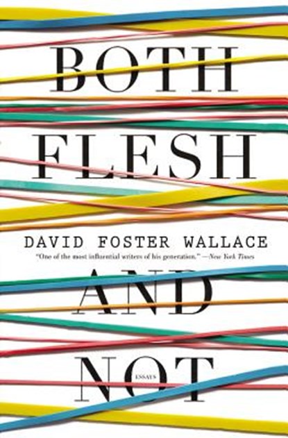 Both Flesh and Not, David Foster Wallace - Paperback - 9780316182386