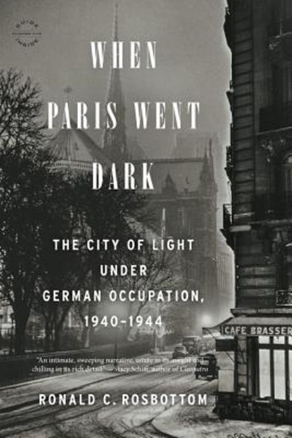 When Paris Went Dark: The City of Light Under German Occupation, 1940-1944, Ronald C. Rosbottom - Paperback - 9780316217439