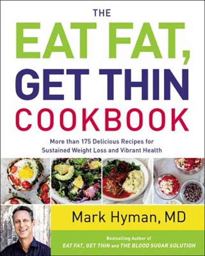 The Eat Fat, Get Thin Cookbook: More Than 175 Delicious Recipes for Sustained Weight Loss and Vibrant Health, Mark Hyman - Gebonden - 9780316317504
