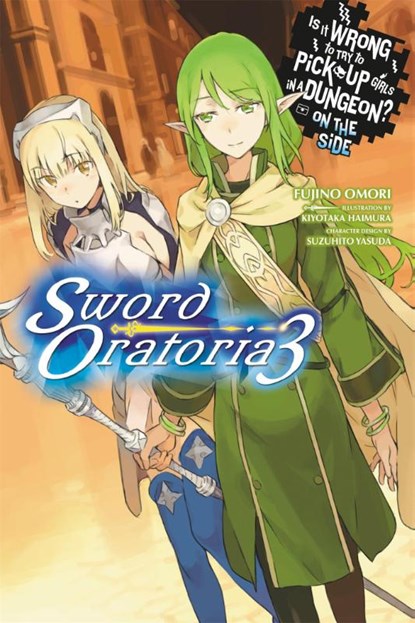 Is It Wrong to Try to Pick Up Girls in a Dungeon? On the Side: Sword Oratoria, Vol. 3, Fujino Omori ; Kiyotaka Haimura ; Suzuhito Yasuda - Paperback - 9780316318181