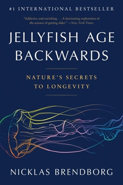 Jellyfish Age Backwards: Nature's Secrets to Longevity, Nicklas Brendborg - Paperback - 9780316414685