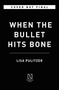 WHEN THE BULLET HITS BONE | Lisa Pulitzer | 
