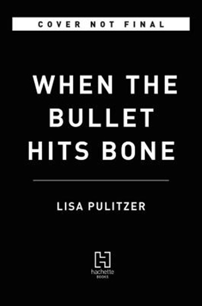 WHEN THE BULLET HITS BONE, LISA PULITZER - Gebonden - 9780316415453