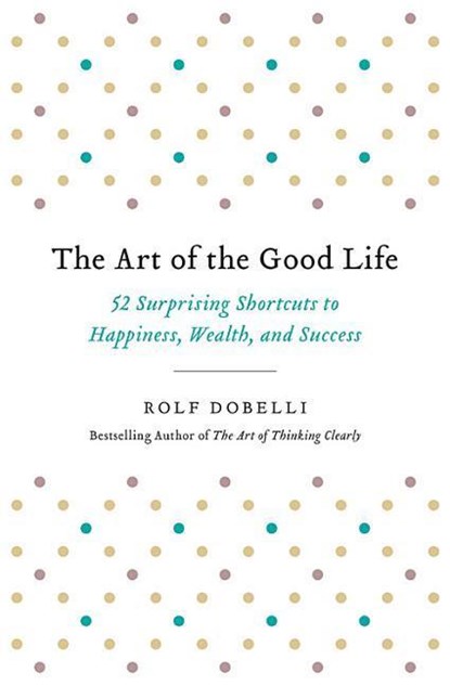 ART OF THE GOOD LIFE, Rolf Dobelli - Paperback - 9780316445061