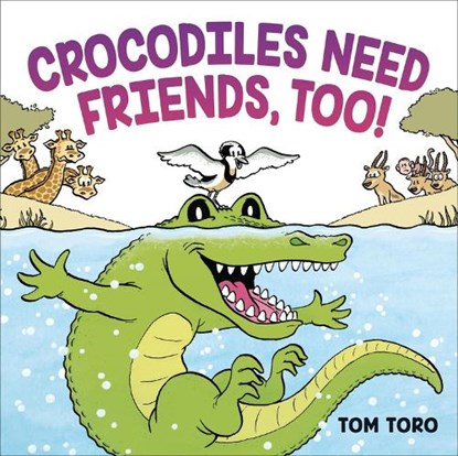 Crocodiles Need Friends, Too!, Tom Toro - Gebonden - 9780316471879