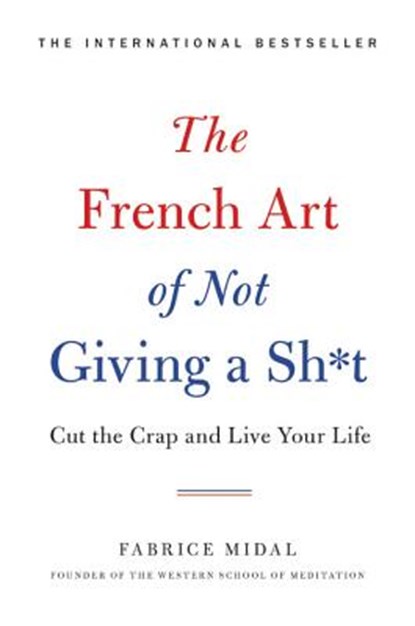 The French Art of Not Giving a Sh*t: Cut the Crap and Live Your Life, Fabrice Midal - Gebonden - 9780316478212