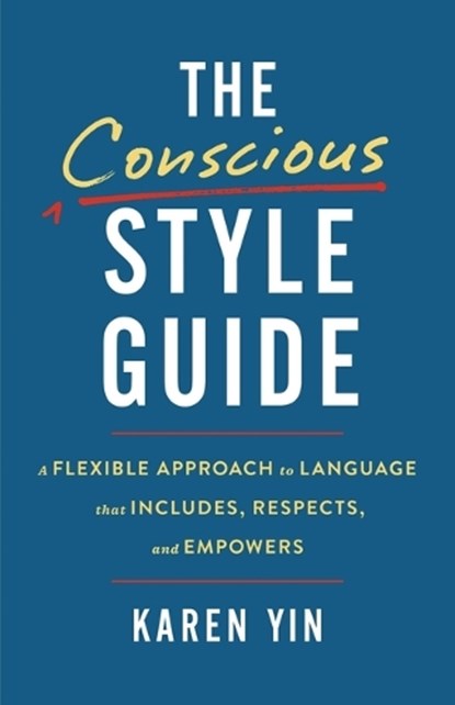 The Conscious Style Guide: A Flexible Approach to Language That Includes, Respects, and Empowers, Karen Yin - Gebonden - 9780316478540