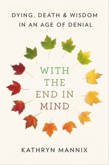 With the End in Mind, Kathryn Mannix - Ebook - 9780316504539