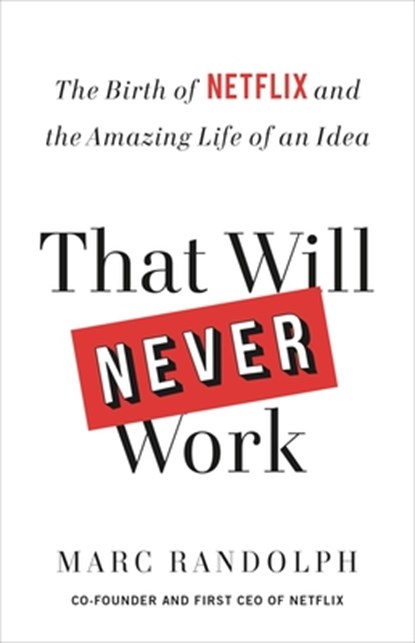 That Will Never Work: The Birth of Netflix and the Amazing Life of an Idea, Marc Randolph - Paperback - 9780316530187