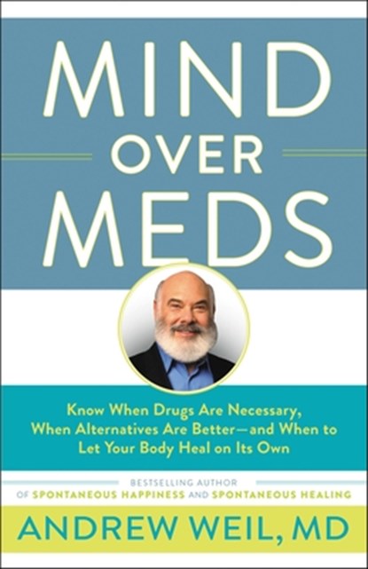 Mind Over Meds: Know When Drugs Are Necessary, When Alternatives Are Better - And When to Let Your Body Heal on Its Own, Andrew Weil - Gebonden - 9780316552417