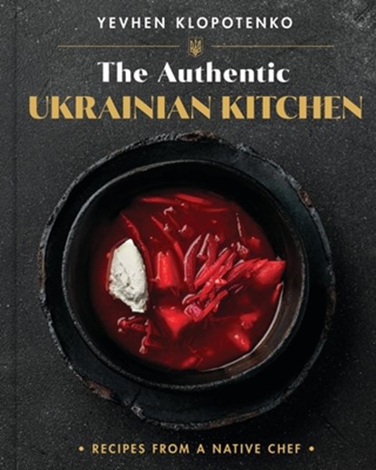 The Authentic Ukrainian Kitchen: Recipes from a Native Chef, Yevhen Klopotenko - Gebonden - 9780316559393