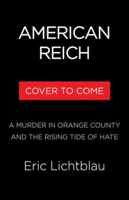 American Reich: A Murder in Orange County, Neo-Nazis, and a New Age of Hate, Eric Lichtblau - Gebonden - 9780316564717