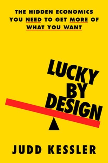 Lucky by Design: The Hidden Economics You Need to Get More of What You Want, Judd Kessler - Gebonden - 9780316566827