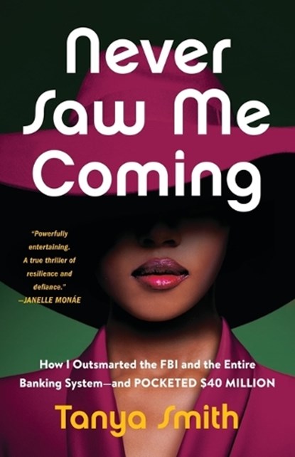 Never Saw Me Coming: How I Outsmarted the FBI and the Entire Banking System--And Pocketed $40 Million, Tanya Smith - Gebonden - 9780316569163