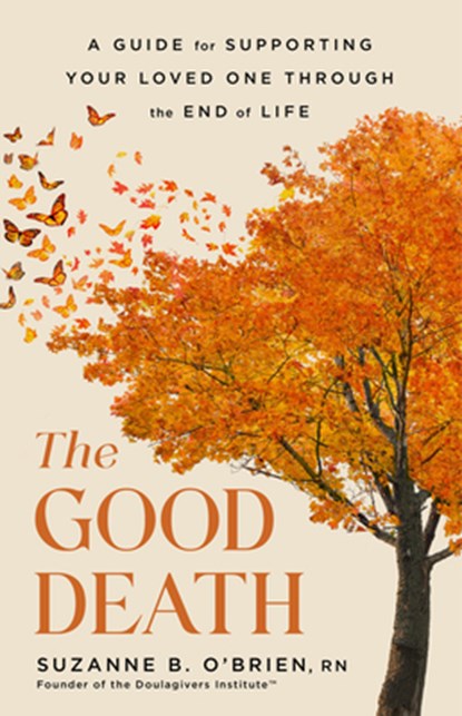 The Good Death: A Guide for Supporting Your Loved One Through the End of Life, Suzanne B. O'Brien - Gebonden - 9780316574860